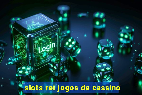 slots rei jogos de cassino