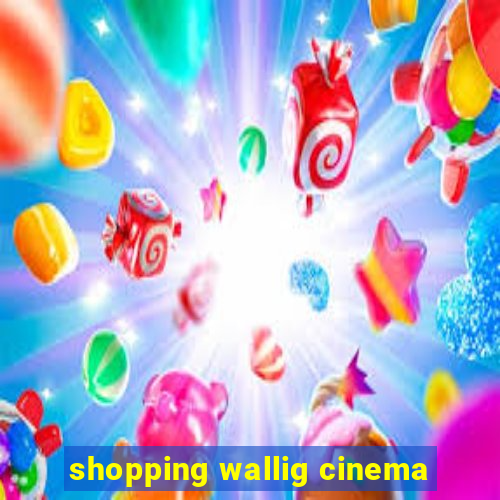 shopping wallig cinema