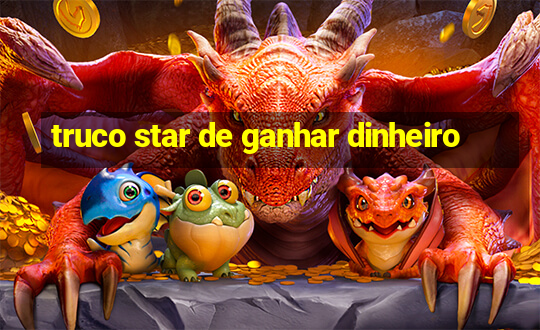 truco star de ganhar dinheiro