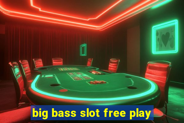 big bass slot free play