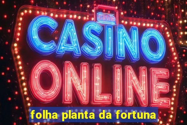 folha planta da fortuna