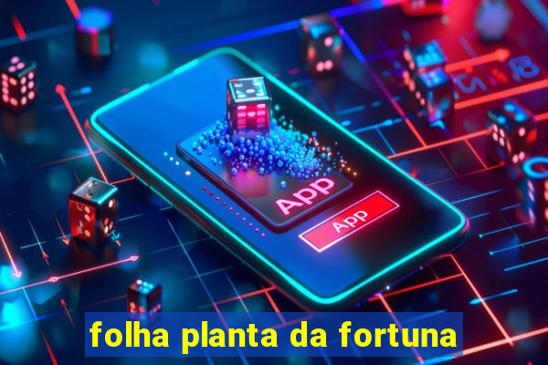 folha planta da fortuna