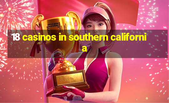 18 casinos in southern california