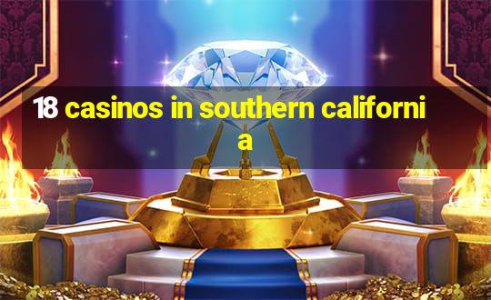 18 casinos in southern california