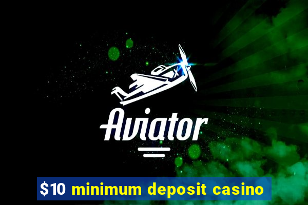 $10 minimum deposit casino