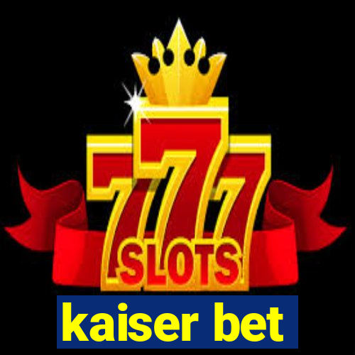 kaiser bet