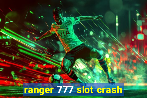 ranger 777 slot crash