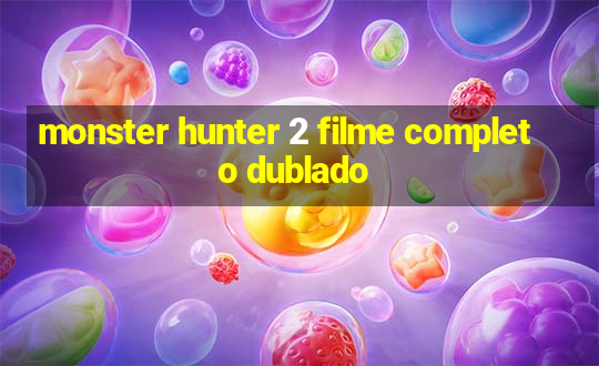 monster hunter 2 filme completo dublado