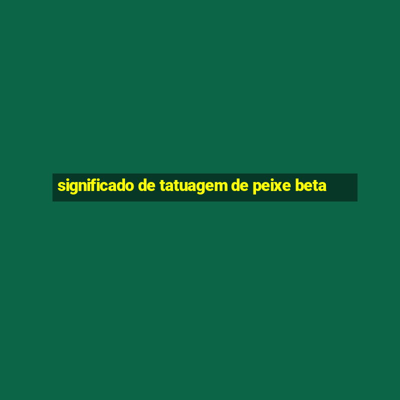 significado de tatuagem de peixe beta