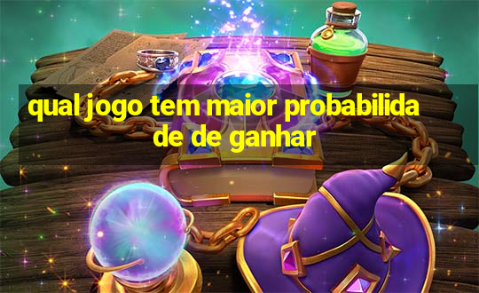 qual jogo tem maior probabilidade de ganhar