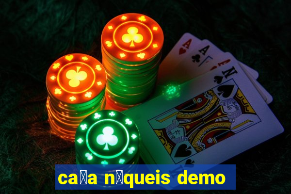 ca莽a n铆queis demo