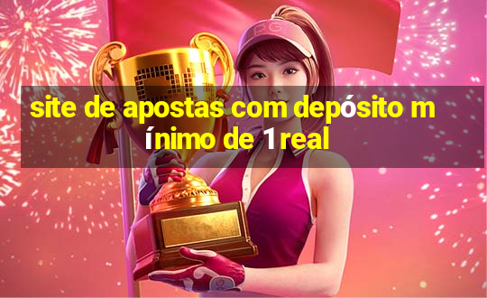 site de apostas com depósito mínimo de 1 real