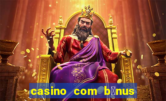 casino com b么nus gr谩tis de boas-vindas