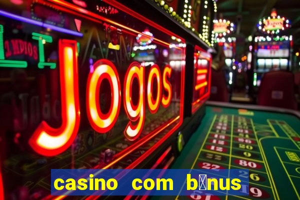 casino com b么nus gr谩tis de boas-vindas