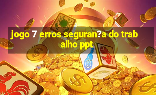 jogo 7 erros seguran?a do trabalho ppt