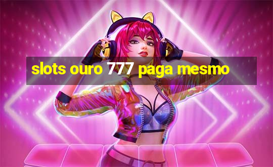 slots ouro 777 paga mesmo