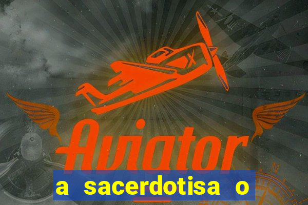 a sacerdotisa o que ele sente por mim