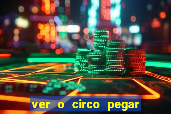 ver o circo pegar fogo significado