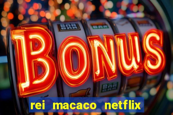 rei macaco netflix 3 temporada