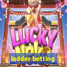 ladder betting