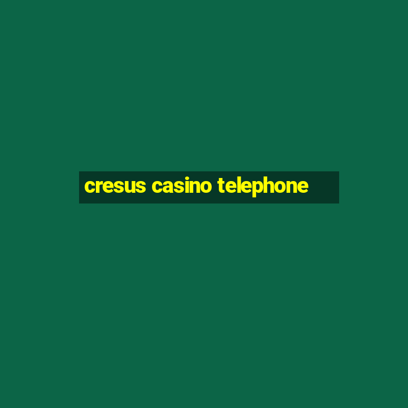 cresus casino telephone