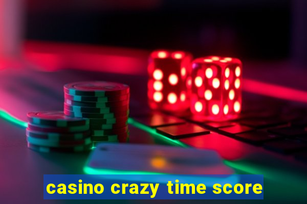 casino crazy time score