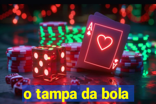 o tampa da bola