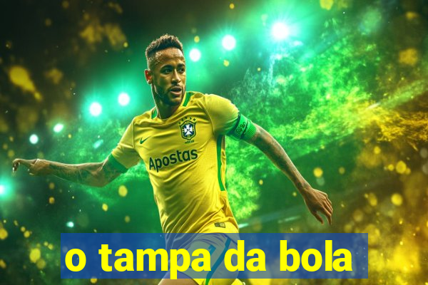 o tampa da bola