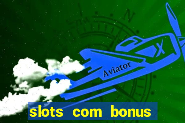 slots com bonus sem deposito