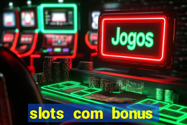 slots com bonus sem deposito