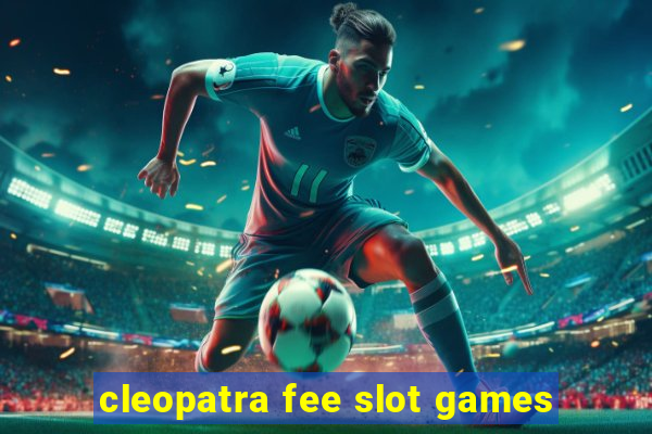 cleopatra fee slot games