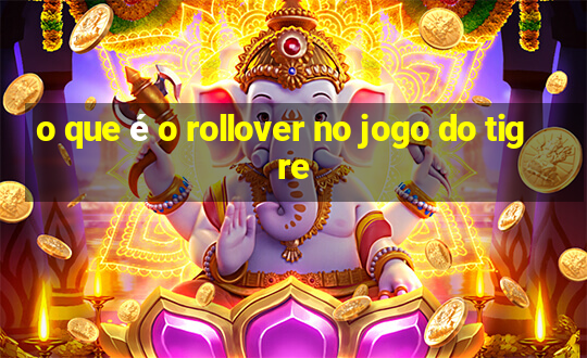 o que é o rollover no jogo do tigre