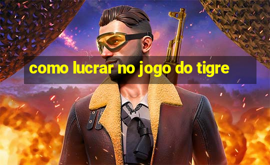 como lucrar no jogo do tigre