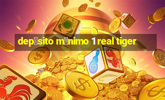 dep贸sito m铆nimo 1 real tiger