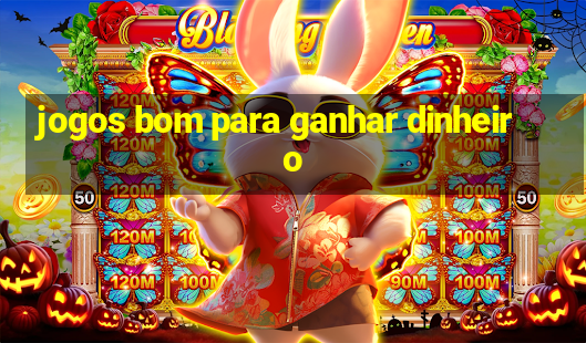 jogos bom para ganhar dinheiro