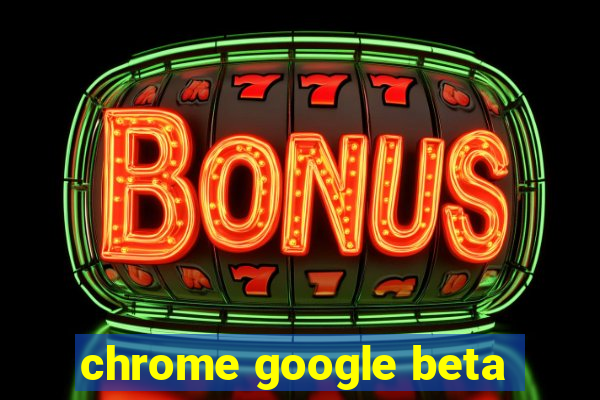 chrome google beta