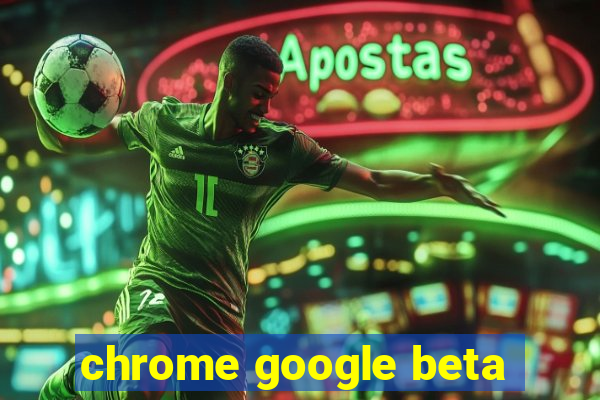 chrome google beta