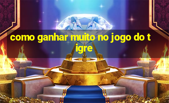 como ganhar muito no jogo do tigre