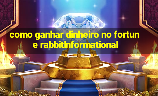 como ganhar dinheiro no fortune rabbitInformational