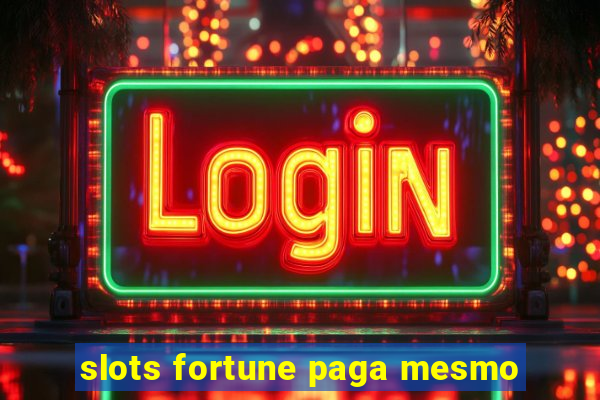 slots fortune paga mesmo