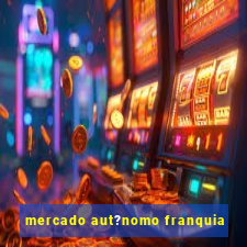 mercado aut?nomo franquia