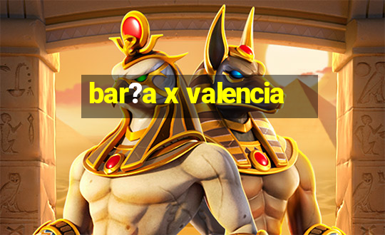 bar?a x valencia