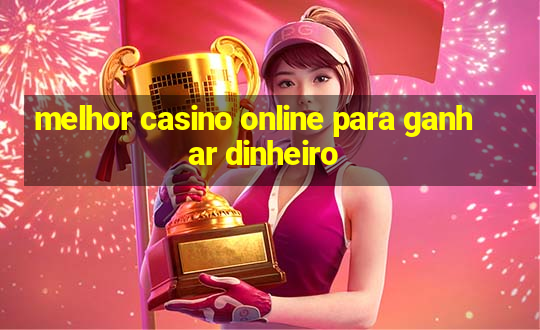 melhor casino online para ganhar dinheiro