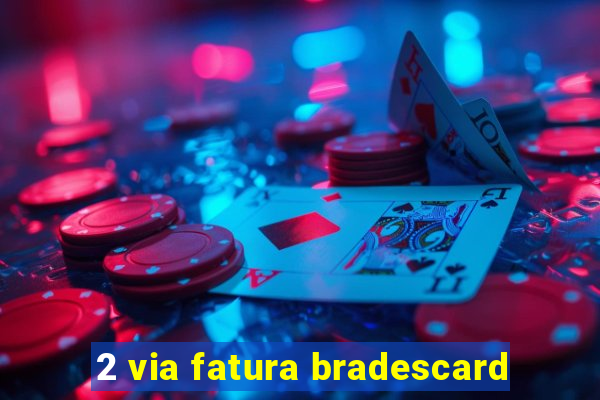 2 via fatura bradescard