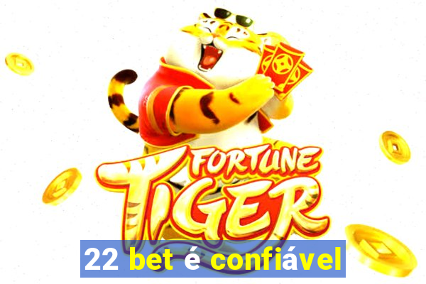 22 bet é confiável