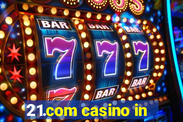 21.com casino in