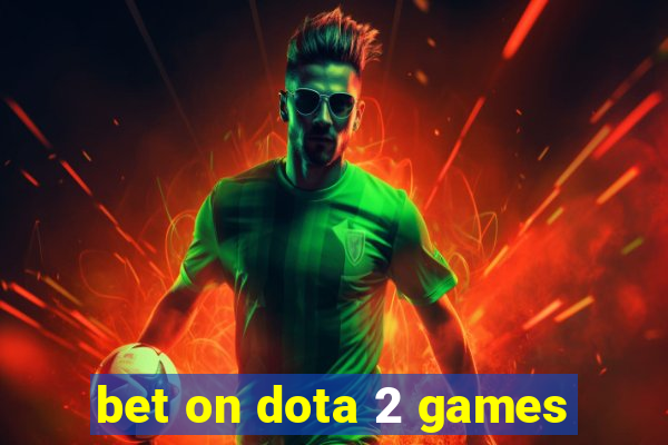 bet on dota 2 games