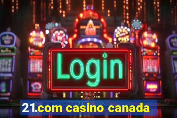 21.com casino canada