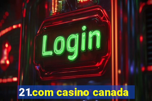 21.com casino canada