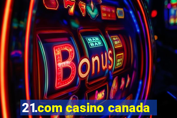 21.com casino canada